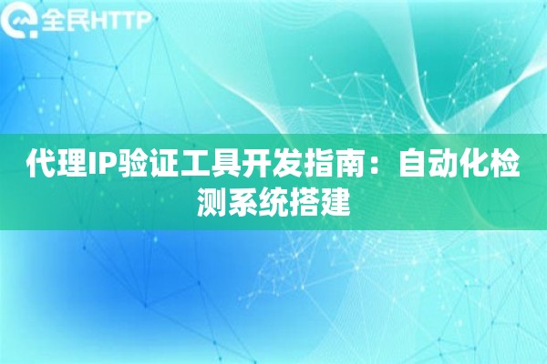 代理IP验证工具开发指南：自动化检测系统搭建