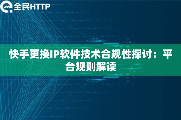 快手更换IP软件技术合规性探讨：平台规则解读