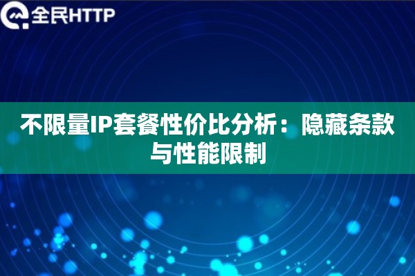 不限量IP套餐性价比分析：隐藏条款与性能限制