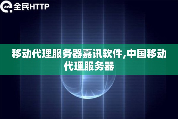 移动代理服务器嘉讯软件,中国移动代理服务器