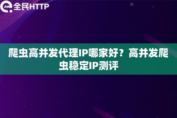 爬虫高并发代理IP哪家好？高并发爬虫稳定IP测评
