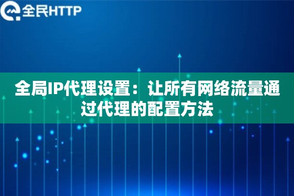 全局IP代理设置：让所有网络流量通过代理的配置方法