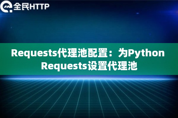 Requests代理池配置：为Python Requests设置代理池