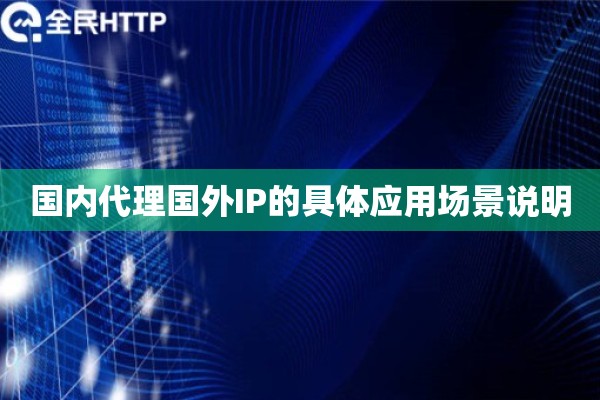 国内代理国外IP的具体应用场景说明