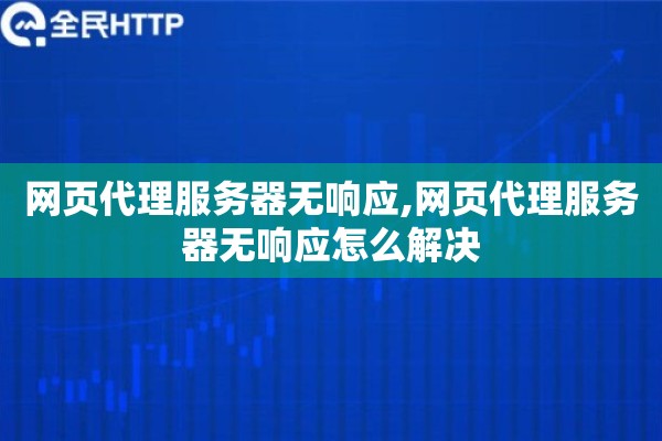 网页代理服务器无响应,网页代理服务器无响应怎么解决