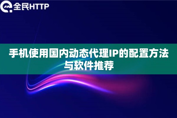 手机使用国内动态代理IP的配置方法与软件推荐
