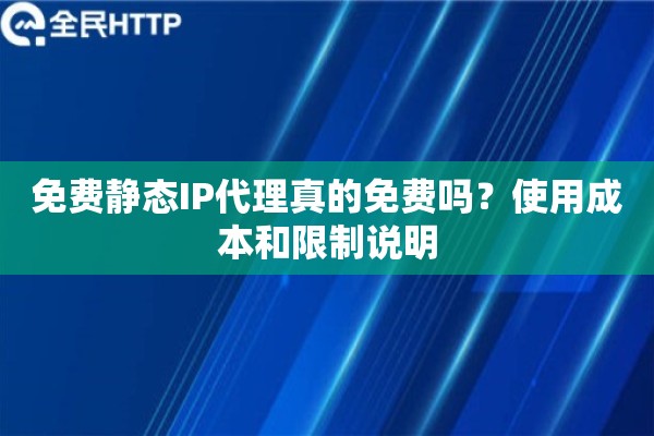 免费静态IP代理真的免费吗？使用成本和限制说明