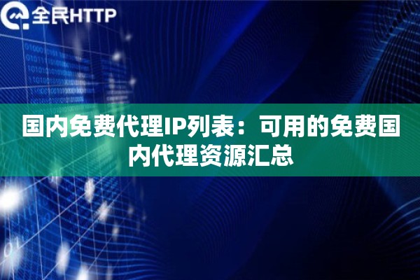 国内免费代理IP列表：可用的免费国内代理资源汇总