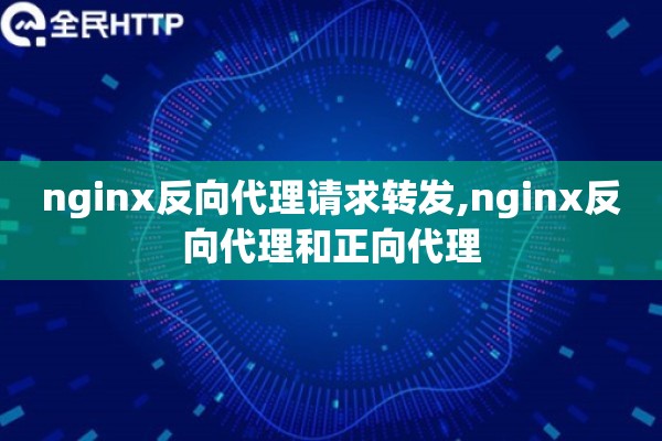 nginx反向代理请求转发,nginx反向代理和正向代理
