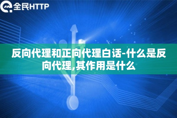 反向代理和正向代理白话-什么是反向代理,其作用是什么