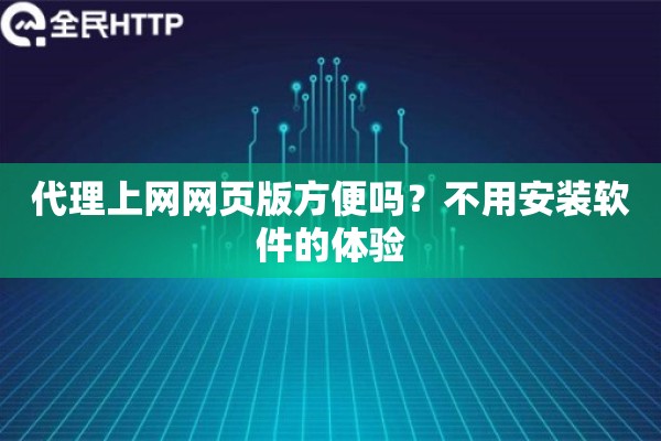 代理上网网页版方便吗？不用安装软件的体验
