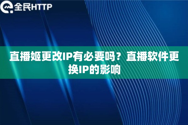 直播姬更改IP有必要吗?直播软件更换IP的影响 直播姬更改IP有必要吗?直播软件更换IP的影响