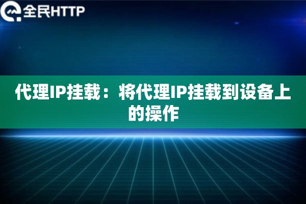 代理IP挂载：将代理IP挂载到设备上的操作