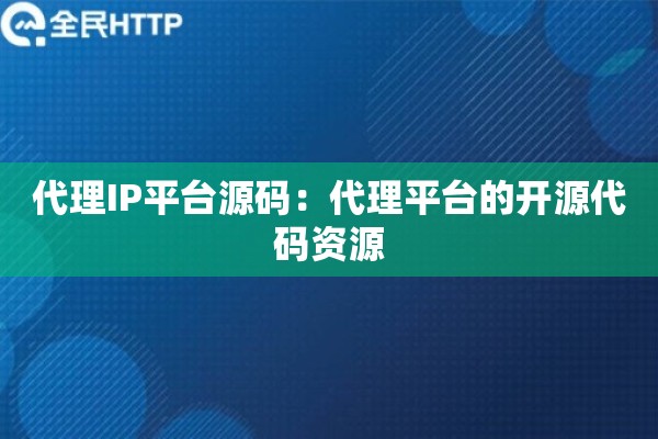 代理IP平台源码：代理平台的开源代码资源