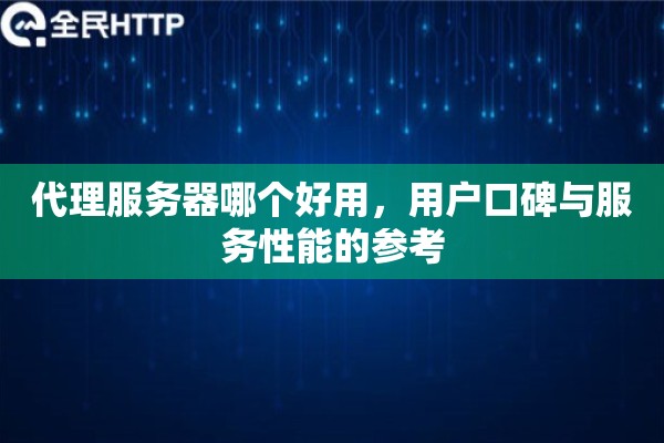 代理服务器哪个好用，用户口碑与服务性能的参考