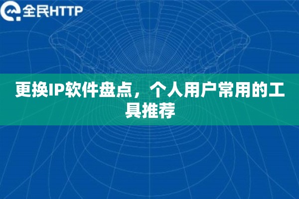 更换IP软件盘点，个人用户常用的工具推荐
