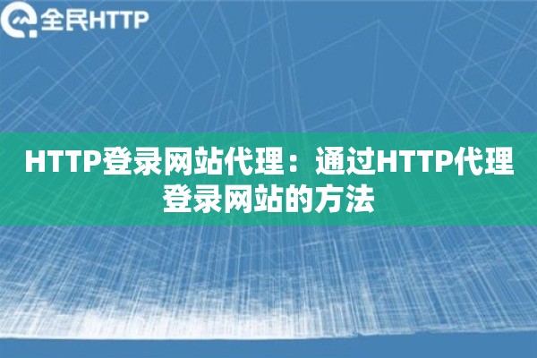 HTTP登录网站代理：通过HTTP代理登录网站的方法