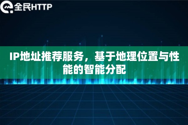 IP地址推荐服务，基于地理位置与性能的智能分配