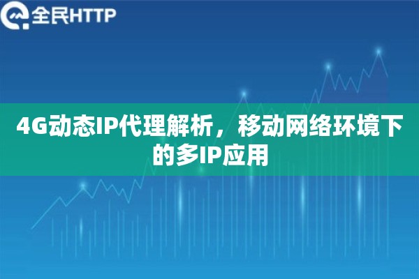 4G动态IP代理解析，移动网络环境下的多IP应用