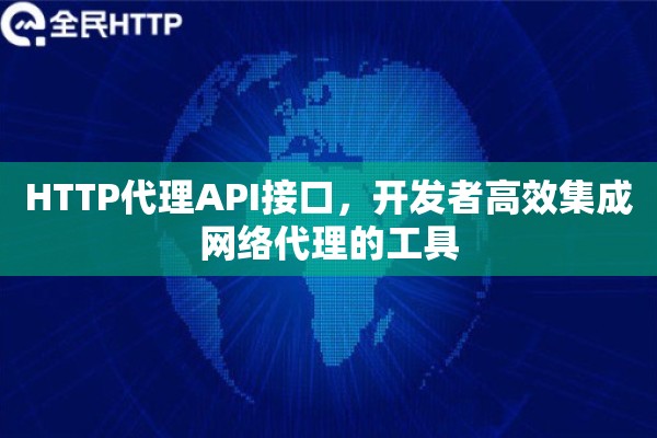 HTTP代理API接口，开发者高效集成网络代理的工具