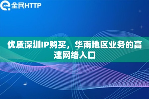 优质深圳IP购买,华南地区业务的高速网络入口 优质深圳IP购买,华南地区业务的高速网络入口