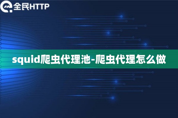 squid爬虫代理池-爬虫代理怎么做