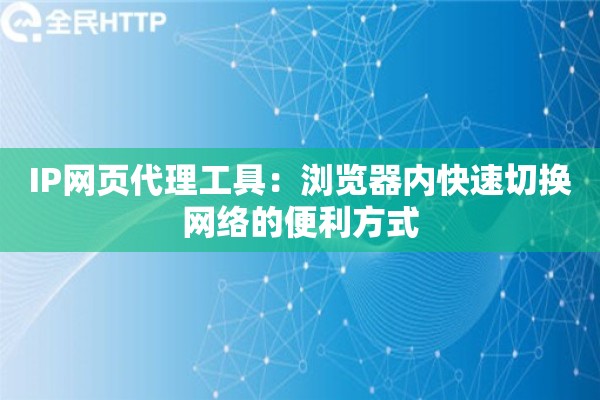 IP网页代理工具：浏览器内快速切换网络的便利方式