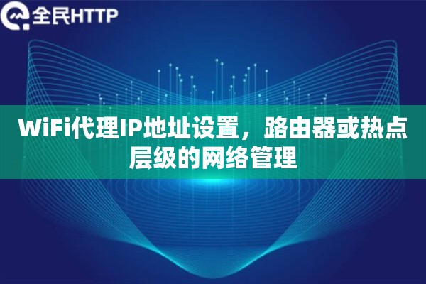 WiFi代理IP地址设置，路由器或热点层级的网络管理