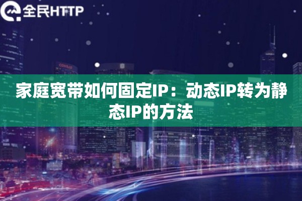 家庭宽带如何固定IP：动态IP转为静态IP的方法