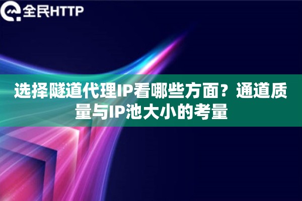 选择隧道代理IP看哪些方面？通道质量与IP池大小的考量