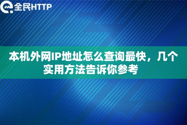 本机外网IP地址怎么查询最快,几个实用方法告诉你参考 本机外网IP地址怎么查询最快,几个实用方法告诉你参考