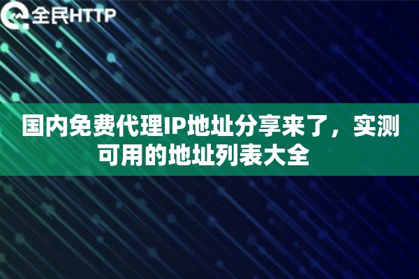 国内免费代理IP地址分享来了,实测可用的地址列表大全 国内免费代理IP地址分享来了,实测可用的地址列表大全