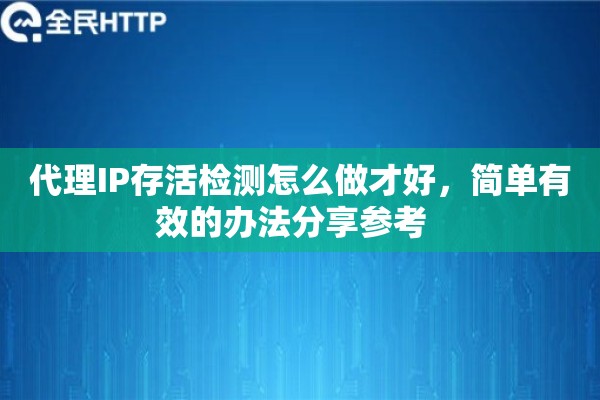 代理IP存活检测怎么做才好,简单有效的办法分享参考 代理IP存活检测怎么做才好,简单有效的办法分享参考
