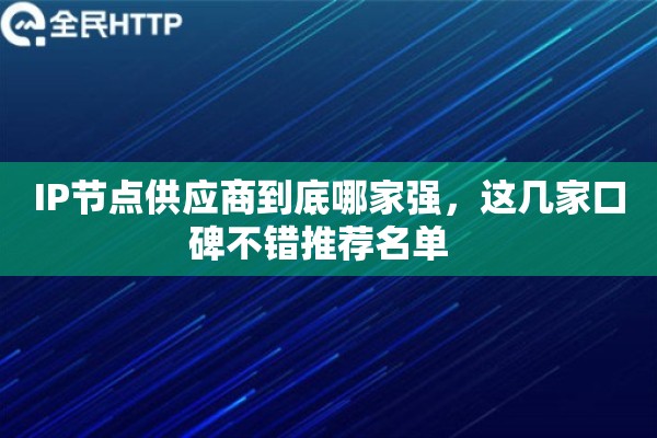 IP节点供应商到底哪家强,这几家口碑不错推荐名单 IP节点供应商到底哪家强,这几家口碑不错推荐名单