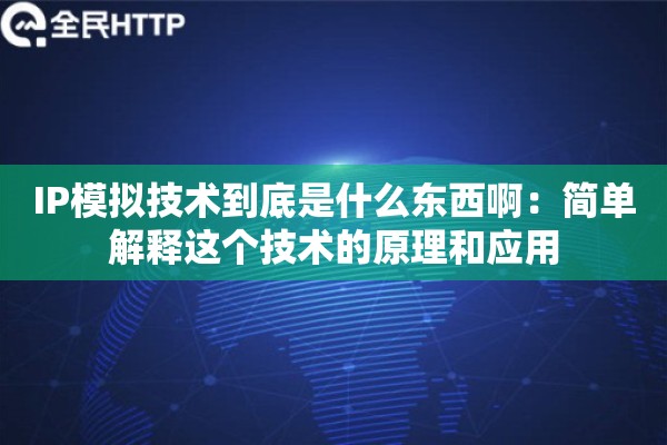 IP模拟技术到底是什么东西啊:简单解释这个技术的原理和应用 IP模拟技术到底是什么东西啊:简单解释这个技术的原理和应用
