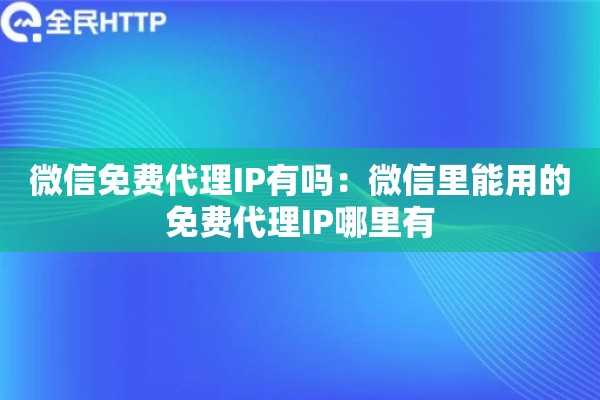微信免费代理IP有吗：微信里能用的免费代理IP哪里有