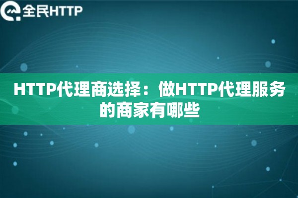 HTTP代理商选择：做HTTP代理服务的商家有哪些