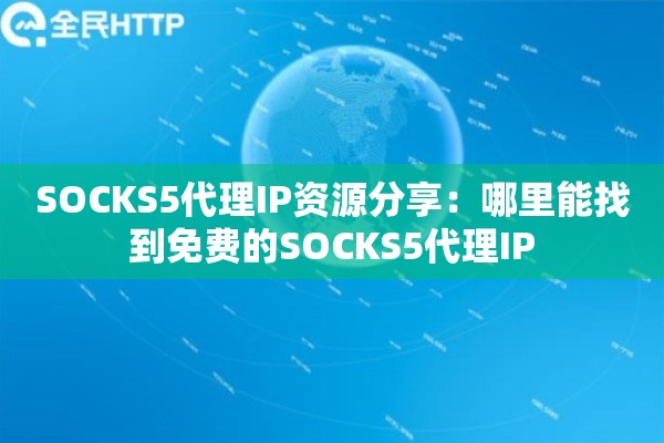 SOCKS5代理IP资源分享：哪里能找到免费的SOCKS5代理IP