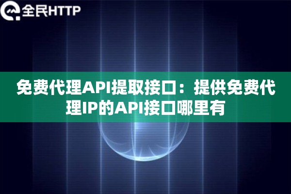 免费代理API提取接口：提供免费代理IP的API接口哪里有