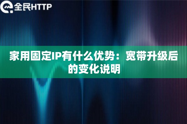 家用固定IP有什么优势:宽带升级后的变化说明 家用固定IP有什么优势:宽带升级后的变化说明