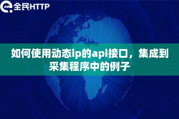 如何使用动态ip的api接口,集成到采集程序中的例子 如何使用动态ip的api接口,集成到采集程序中的例子