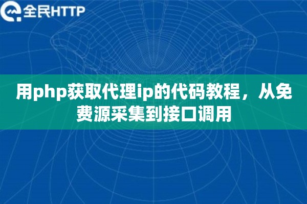 用php获取代理ip的代码教程，从免费源采集到接口调用