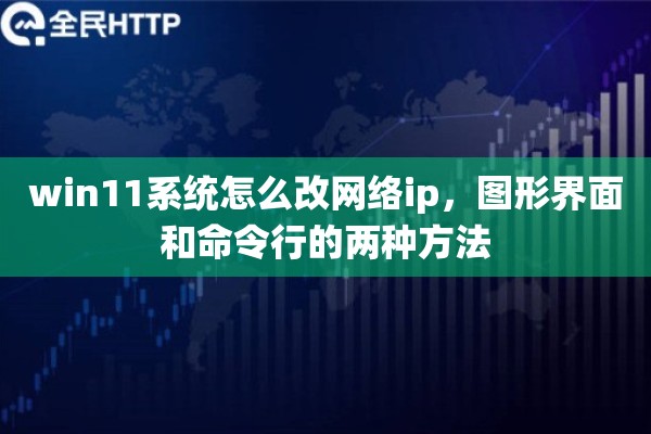 win11系统怎么改网络ip，图形界面和命令行的两种方法