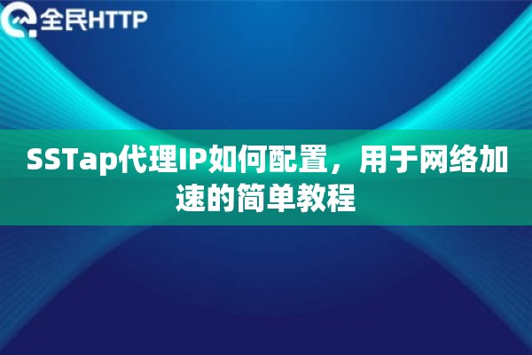 SSTap代理IP如何配置，用于网络加速的简单教程