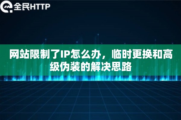 网站限制了IP怎么办，临时更换和高级伪装的解决思路