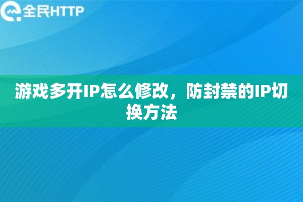 游戏多开IP怎么修改，防封禁的IP切换方法