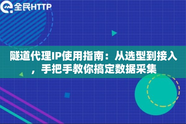 隧道代理IP使用指南：从选型到接入，手把手教你搞定数据采集