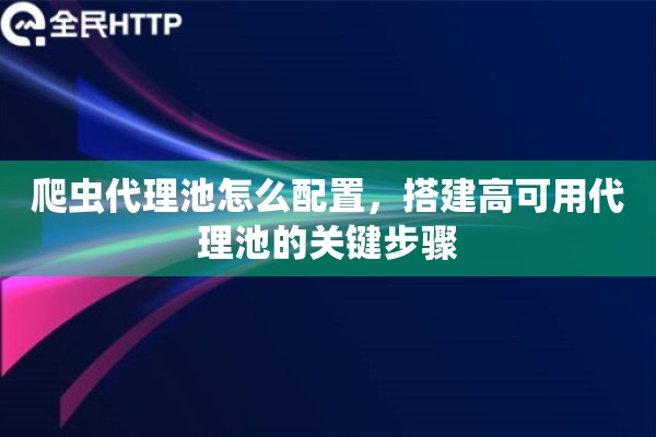 爬虫代理池怎么配置，搭建高可用代理池的关键步骤