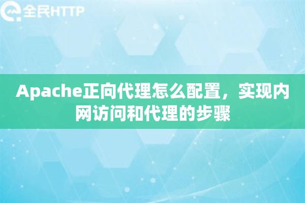 Apache正向代理怎么配置，实现内网访问和代理的步骤