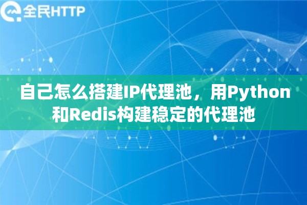 自己怎么搭建IP代理池，用Python和Redis构建稳定的代理池